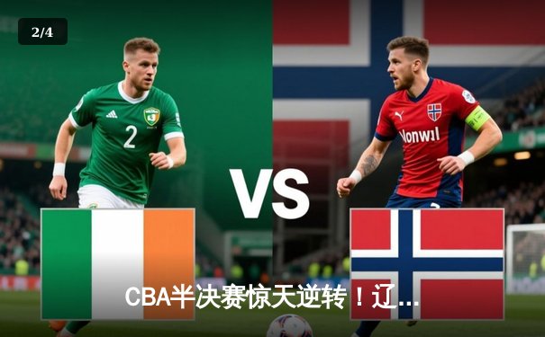 CBA半决赛惊天逆转！辽宁本钢加时险胜广东宏远，赵继伟砍下31分率队夺赛点 - 2