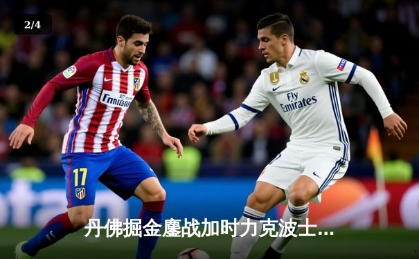 丹佛掘金鏖战加时力克波士顿凯尔特人，约基奇全能表现主宰赛场 - 2