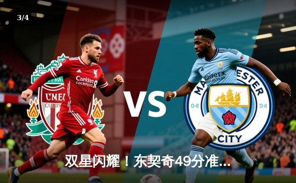 双星闪耀！东契奇49分准三双难敌字母哥44+14，雄鹿加时险胜独行侠 - 3