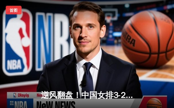 逆风翻盘！中国女排3-2力克巴西，世联赛香港站上演惊天逆转