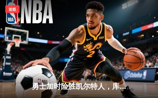 勇士加时险胜凯尔特人，库里40分导演惊天逆转