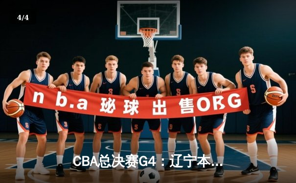 CBA总决赛G4：辽宁本钢加时险胜新疆伊力特，总比分3-1夺赛点 - 4