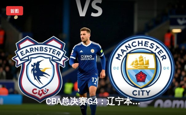 CBA总决赛G4：辽宁本钢加时险胜新疆伊力特，总比分3-1夺赛点