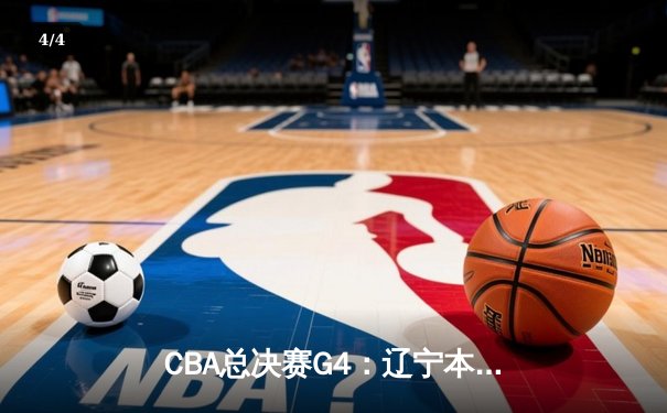 CBA总决赛G4：辽宁本钢加时险胜新疆伊力特，总比分3-1夺赛点 - 4