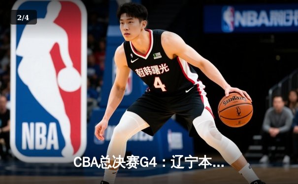 CBA总决赛G4：辽宁本钢加时险胜新疆伊力特，总比分3-1夺赛点 - 2