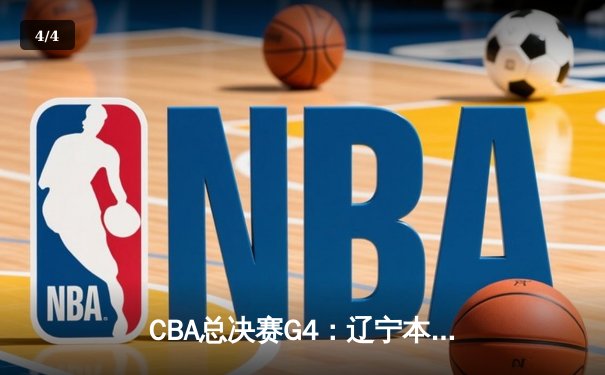 CBA总决赛G4：辽宁本钢加时险胜新疆伊力特，总比分3-1夺赛点 - 4