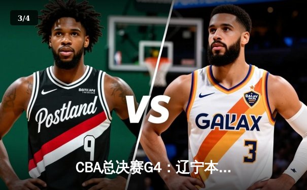 CBA总决赛G4：辽宁本钢加时险胜新疆伊力特，总比分3-1夺赛点 - 3