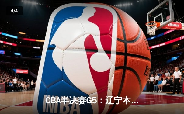 CBA半决赛G5：辽宁本钢加时逆转广东宏远 赵继伟35分创生涯新高 - 4