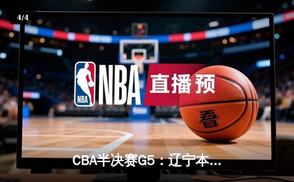CBA半决赛G5：辽宁本钢加时逆转广东宏远 赵继伟35分创生涯新高 - 4