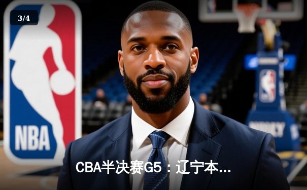 CBA半决赛G5：辽宁本钢加时逆转广东宏远 赵继伟35分创生涯新高 - 3