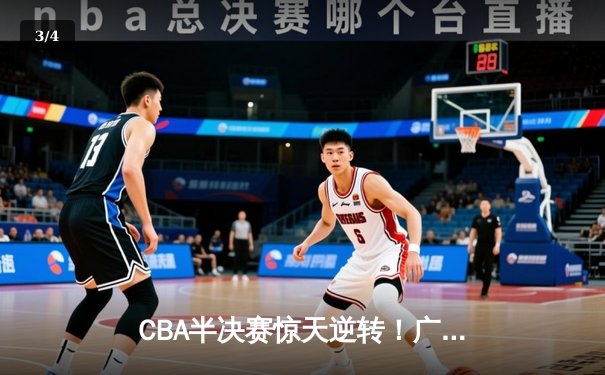 CBA半决赛惊天逆转！广东宏远加时险胜辽宁本钢，胡明轩砍下38分创生涯新高 - 3