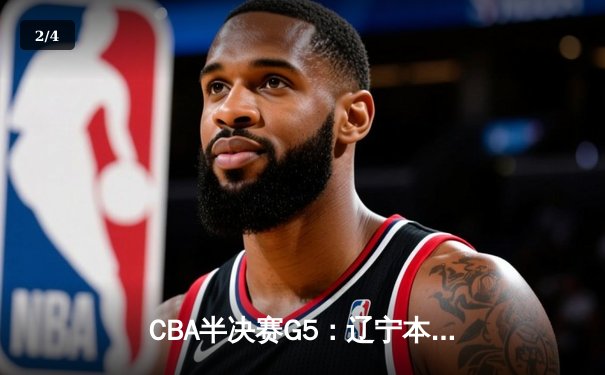 CBA半决赛G5：辽宁本钢加时逆转广东宏远 赵继伟33分率队挺进总决赛 - 2