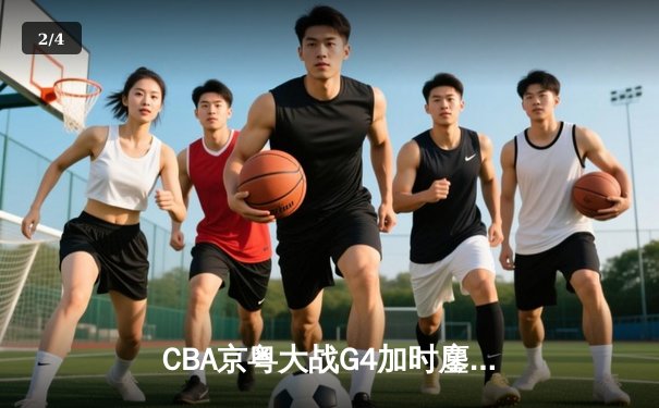 CBA京粤大战G4加时鏖战 广东宏远逆转晋级总决赛 - 2