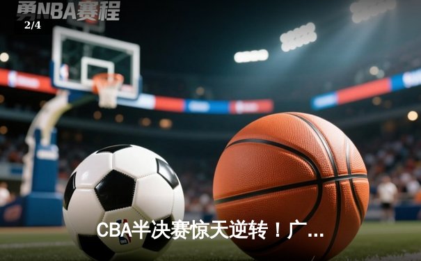 CBA半决赛惊天逆转！广东宏远加时险胜辽宁本钢，胡明轩砍下38分创生涯新高 - 2