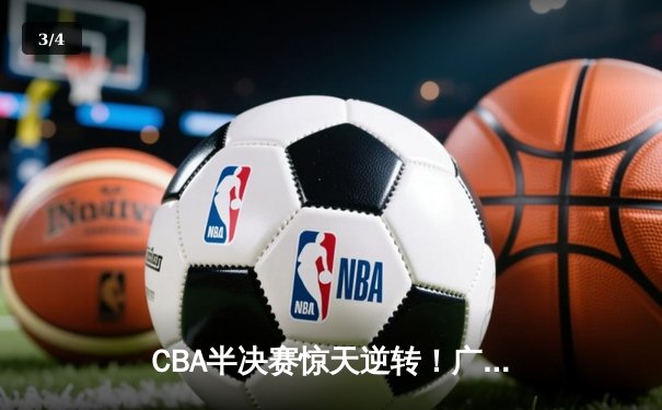 CBA半决赛惊天逆转！广东宏远加时险胜辽宁本钢，胡明轩砍下38分创生涯新高 - 3